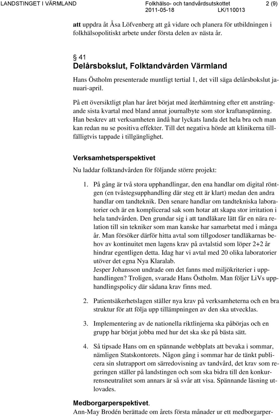 På ett översiktligt plan har året börjat med återhämtning efter ett ansträngande sista kvartal med bland annat journalbyte som stor kraftanspänning.