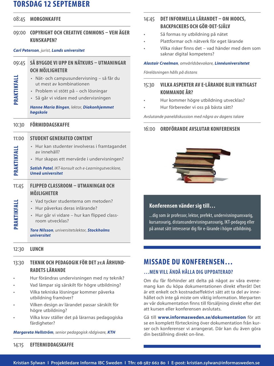 Så går vi vidare med undervisningen Hanne Maria Bingen, lektor, Diakonhjemmet høgskole 10:30 Förmiddagskaffe 11:00 Student generated content Hur kan studenter involveras i framtagandet av innehåll?