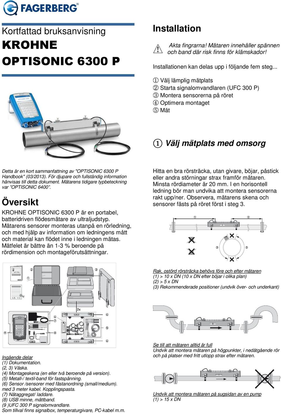 .. Välj lämplig mätplats Starta signalomvandlaren (UFC 300 P) Montera sensorerna på röret Optimera montaget Mät 1 Välj mätplats med omsorg Detta är en kort sammanfattning av "OPTISONIC 6300 P