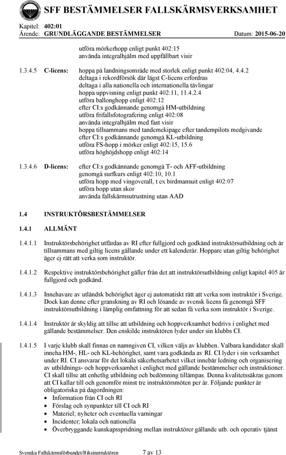 CI:s godkännande genomgå HM-utbildning utföra frifallsfotografering enligt 402:08 använda integralhjälm med fast visir hoppa tillsammans med tandemekipage efter tandempilots medgivande efter CI:s