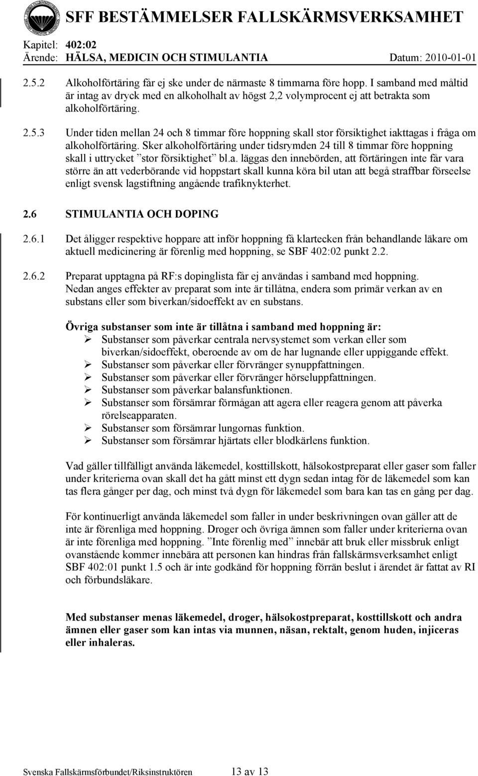 3 Under tiden mellan 24 och 8 timmar före hoppning skall stor försiktighet iakttagas i fråga om alkoholförtäring.