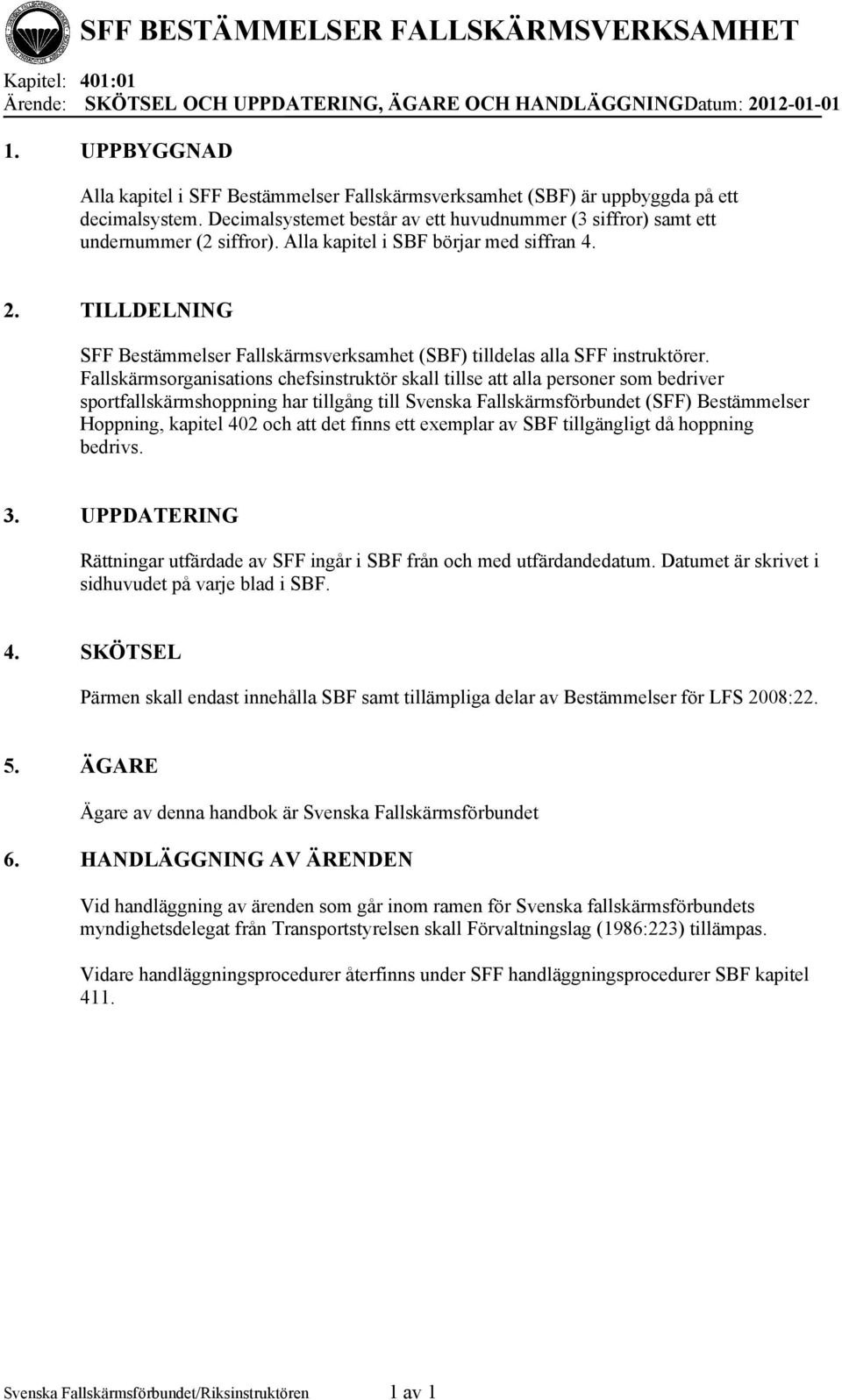 TILLDELNING SFF Bestämmelser Fallskärmsverksamhet (SBF) tilldelas alla SFF instruktörer.