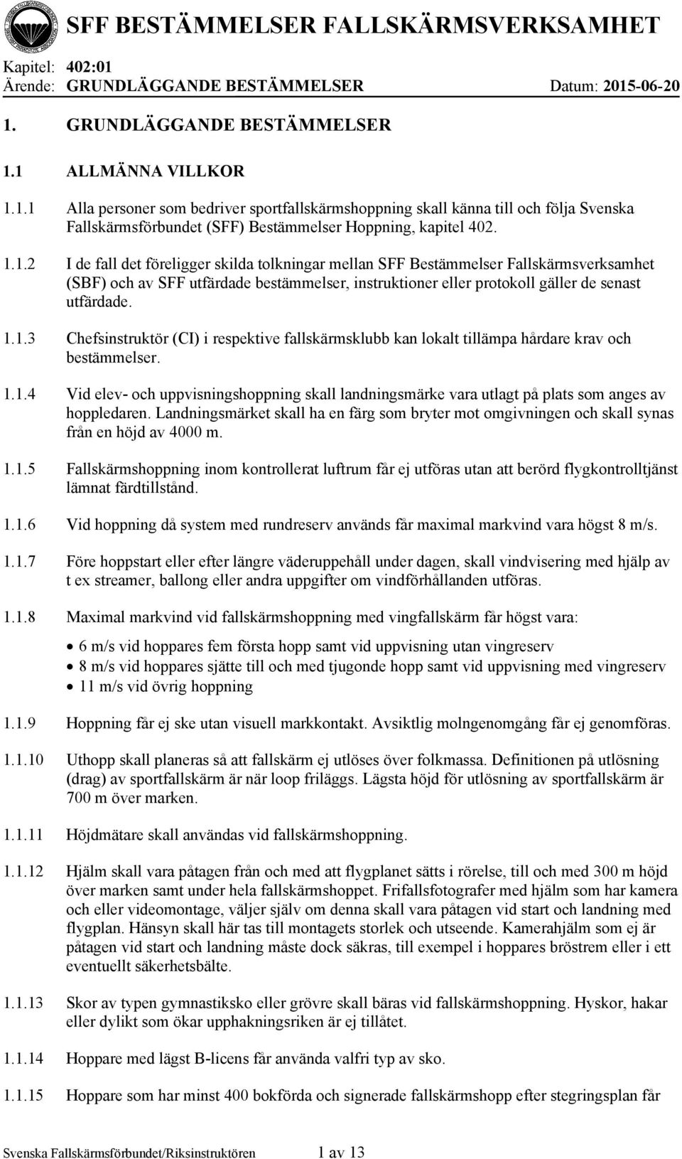 1.1.4 Vid elev- och uppvisningshoppning skall landningsmärke vara utlagt på plats som anges av hoppledaren.