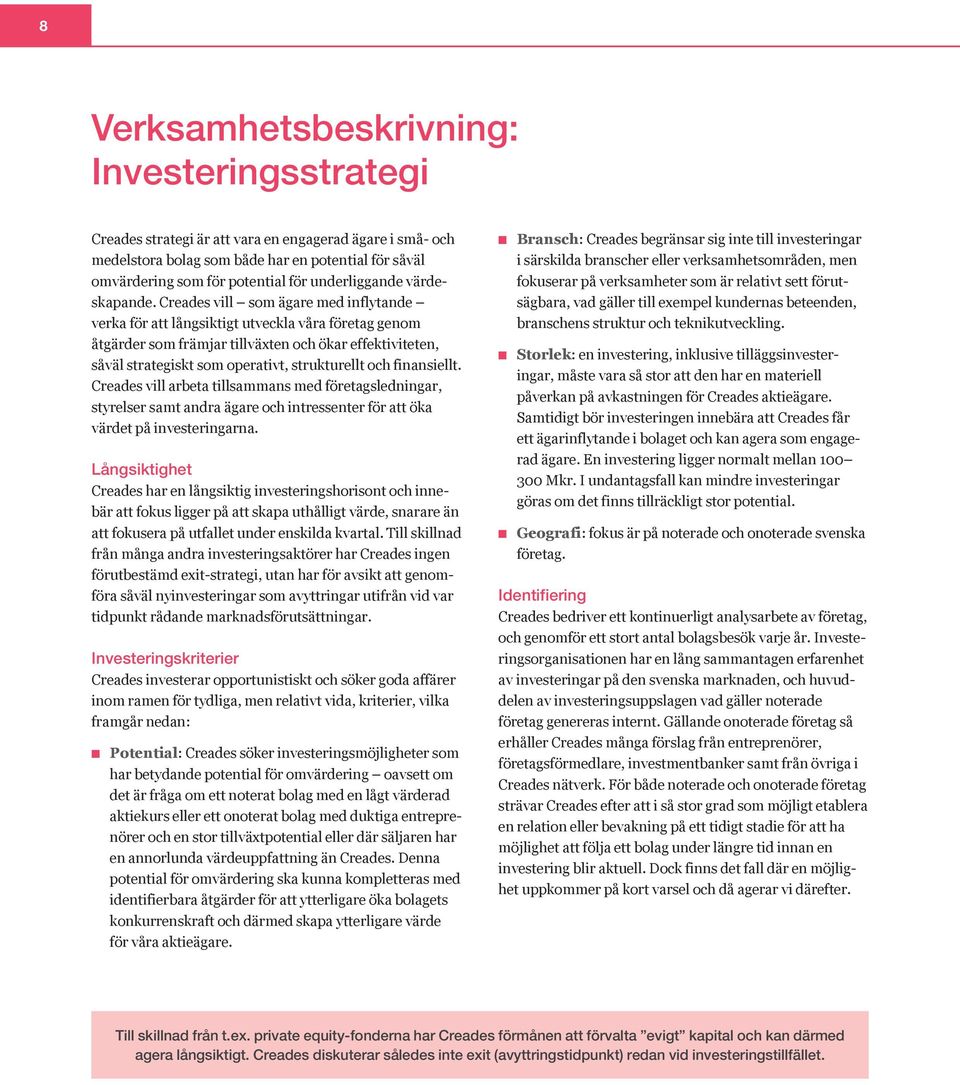 Creades vill som ägare med inflytande verka för att långsiktigt utveckla våra företag genom åtgärder som främjar tillväxten och ökar effektiviteten, såväl strategiskt som operativt, strukturellt och