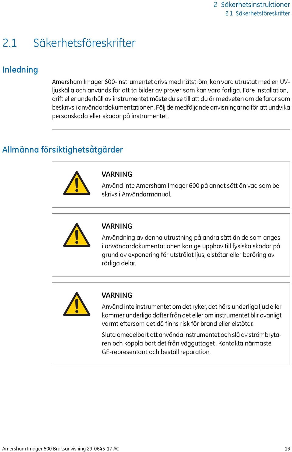 Före installation, drift eller underhåll av instrumentet måste du se till att du är medveten om de faror som beskrivs i användardokumentationen.