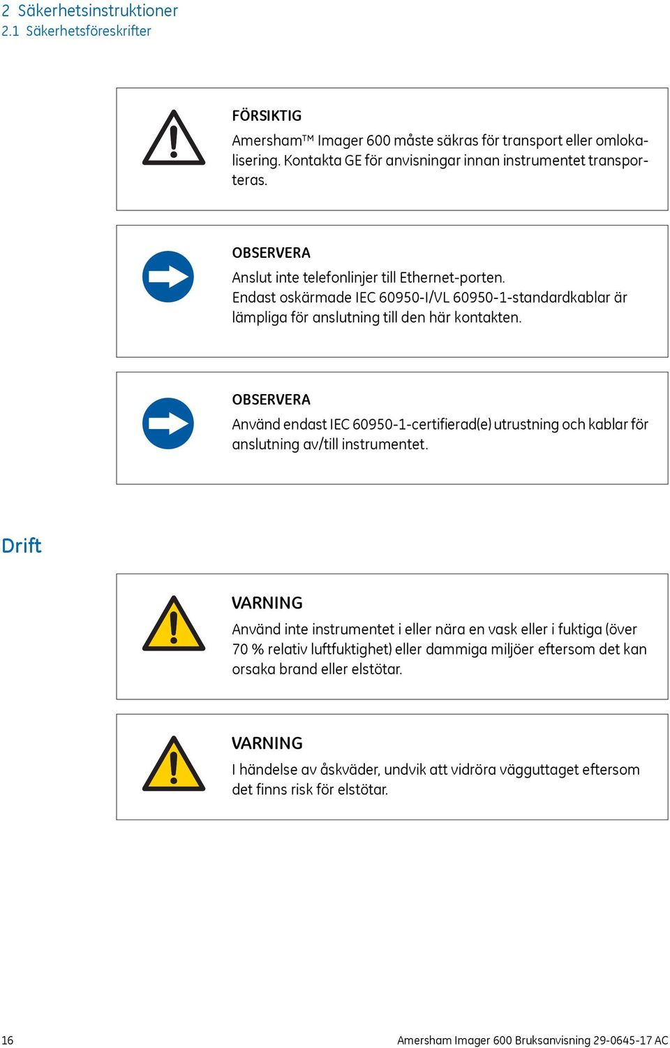 OBSERVERA Använd endast IEC 60950-1-certifierad(e) utrustning och kablar för anslutning av/till instrumentet.