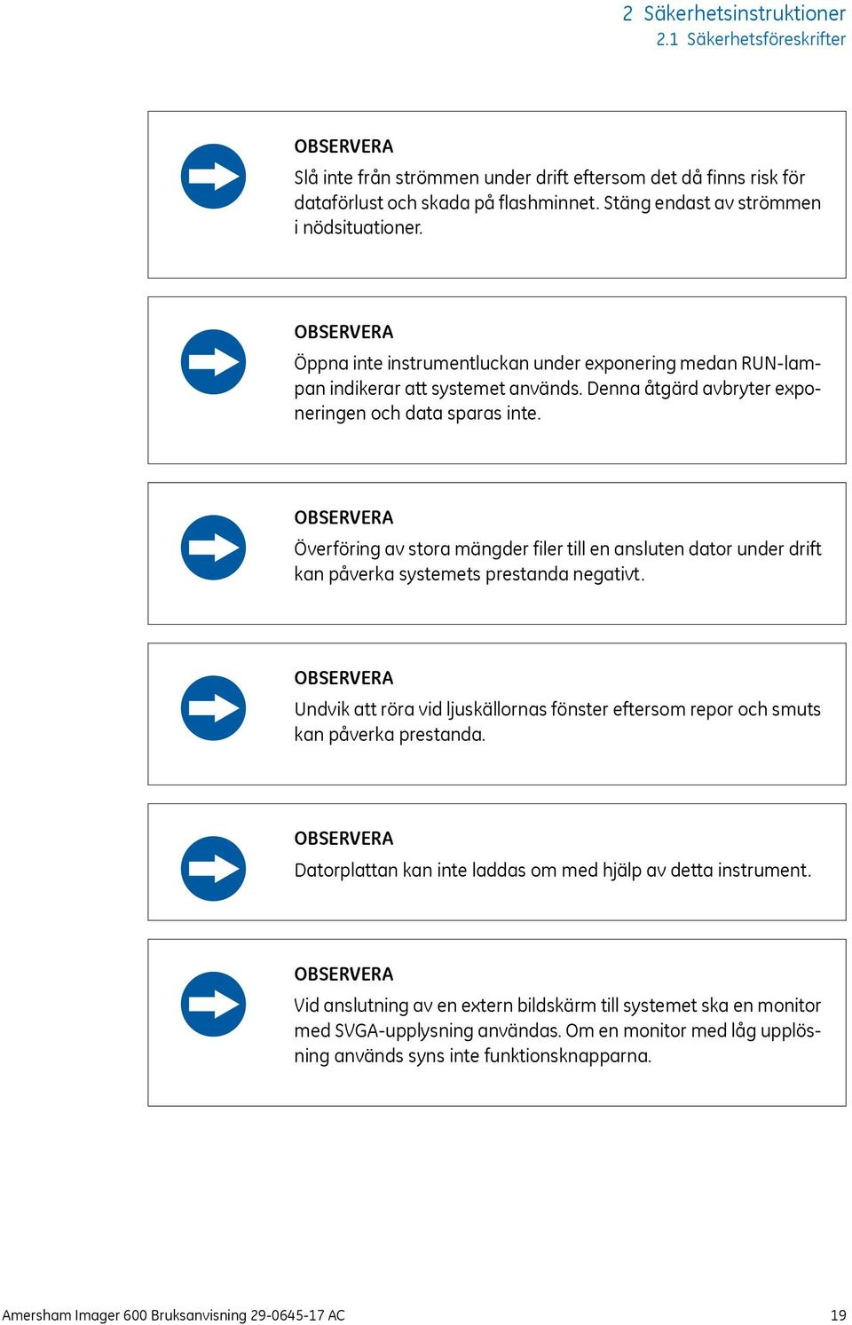 Denna åtgärd avbryter exponeringen och data sparas inte. OBSERVERA Överföring av stora mängder filer till en ansluten dator under drift kan påverka systemets prestanda negativt.