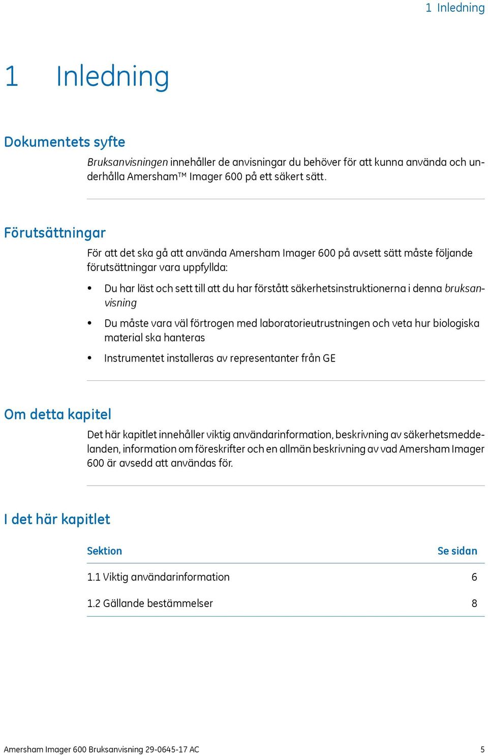 i denna bruksanvisning Du måste vara väl förtrogen med laboratorieutrustningen och veta hur biologiska material ska hanteras Instrumentet installeras av representanter från GE Om detta kapitel Det