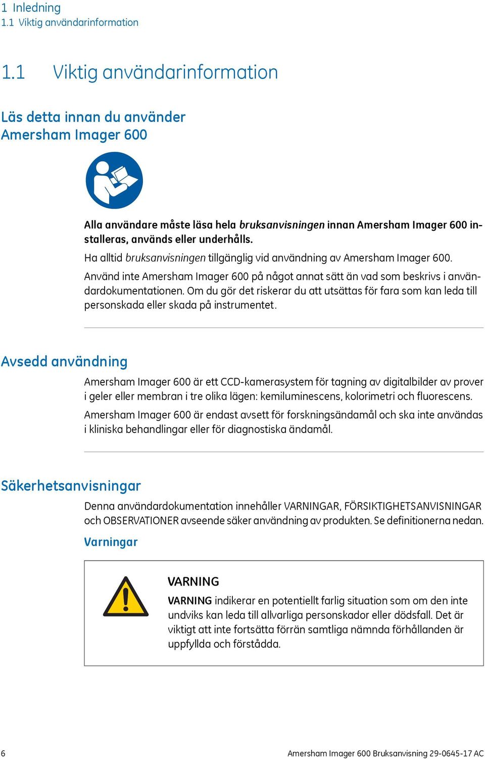 Ha alltid bruksanvisningen tillgänglig vid användning av Amersham Imager 600. Använd inte Amersham Imager 600 på något annat sätt än vad som beskrivs i användardokumentationen.