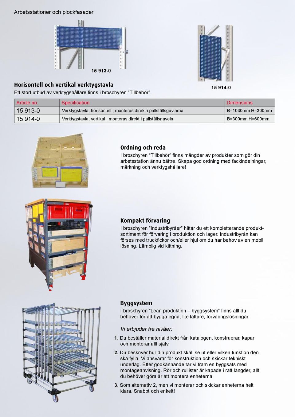 reda I broschyren Tillbehör finns mängder av produkter som gör din arbetsstation ännu bättre. Skapa god ordning med fackindelningar, märkning och verktygshållare!