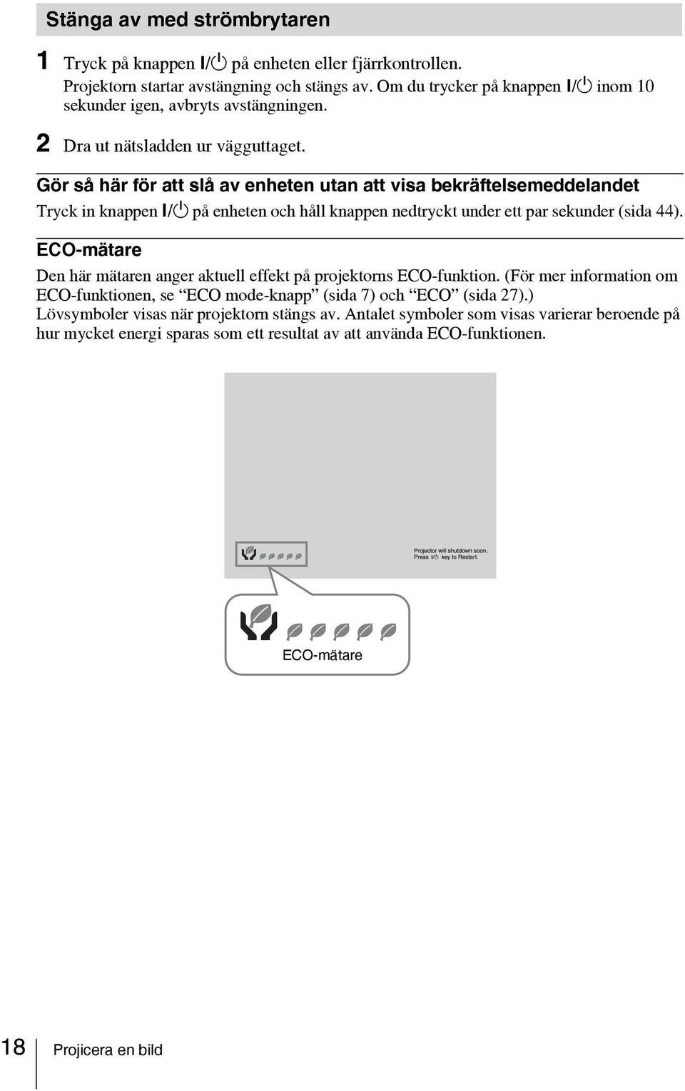 /1 på enheten och håll knappen nedtryckt under ett par sekunder (sida 44). ECO-mätare Den här mätaren anger aktuell effekt på projektorns ECO-funktion.