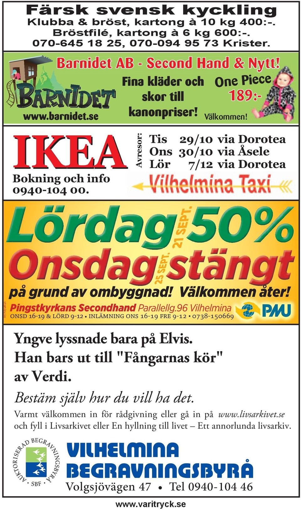 Avresor: Tis 29/10 via Dorotea Ons 30/10 via Åsele Lör 7/12 via Dorotea ONSD 16-19 & LÖRD 9-12 0738-150669 Yngve lyssnade bara på Elvis.