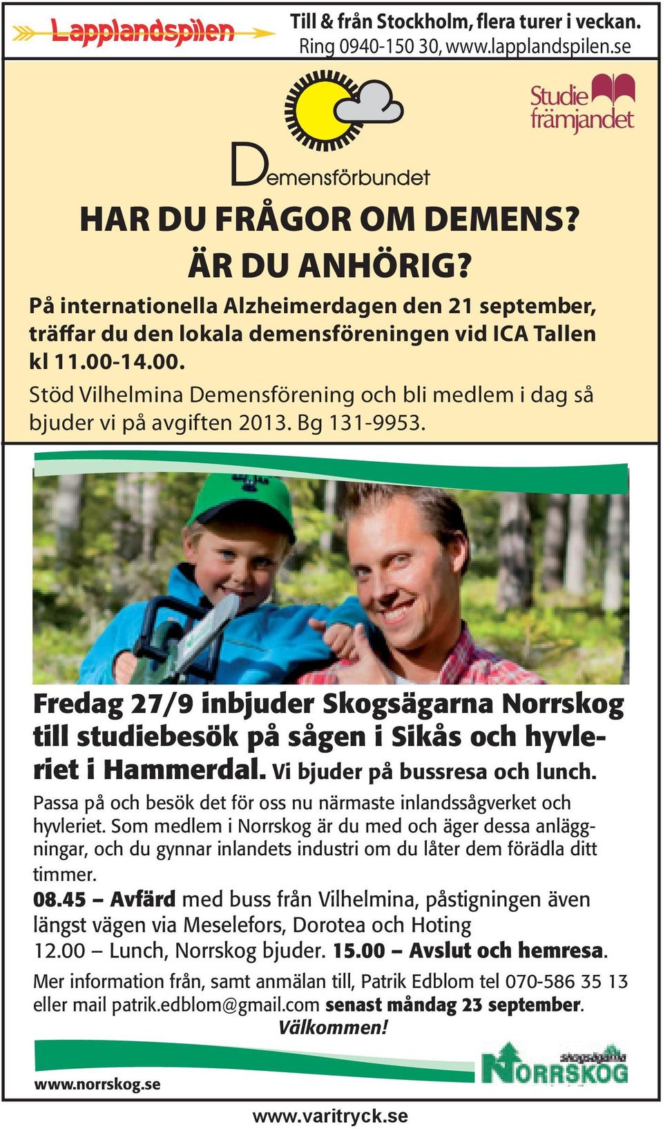 Bg 131-9953. Fredag 27/9 inbjuder Skogsägarna Norrskog till studiebesök på sågen i Sikås och hyvleriet i Hammerdal. Vi bjuder på bussresa och lunch.