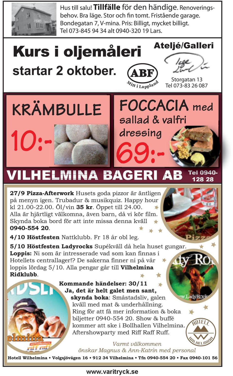 Mitt i Lappland FOCCACIA med sallad & valfri 10:- dressing 69:- Ateljé/Galleri Storgatan 13 Tel 073-83 26 087 VILHELMINA BAGERI AB Tel 0940-128 28 27/9 Pizza-Afterwork Husets goda pizzor är äntligen