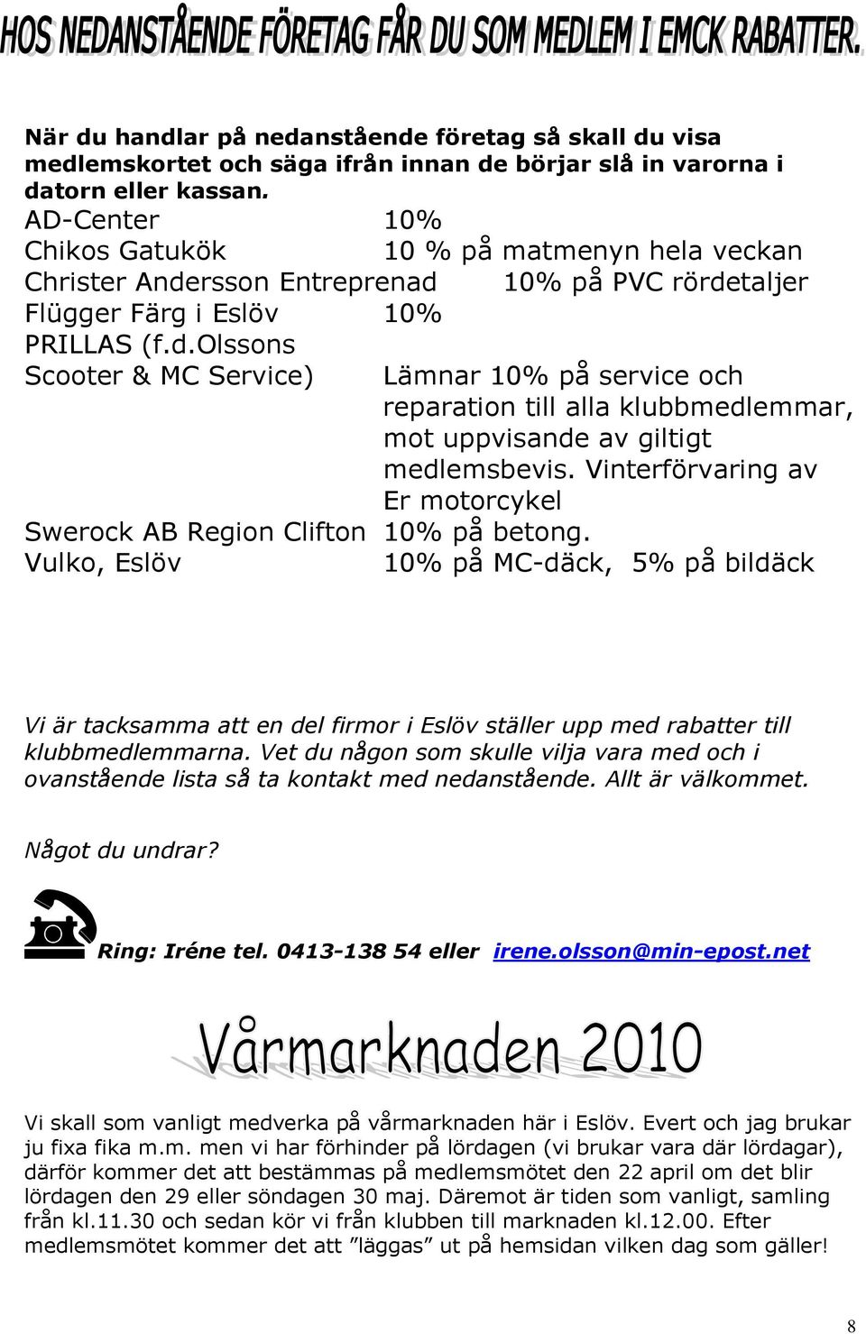 rsson Entreprenad 10% på PVC rördetaljer Flügger Färg i Eslöv 10% PRILLAS (f.d.olssons Scooter & MC Service) Lämnar 10% på service och reparation till alla klubbmedlemmar, mot uppvisande av giltigt medlemsbevis.