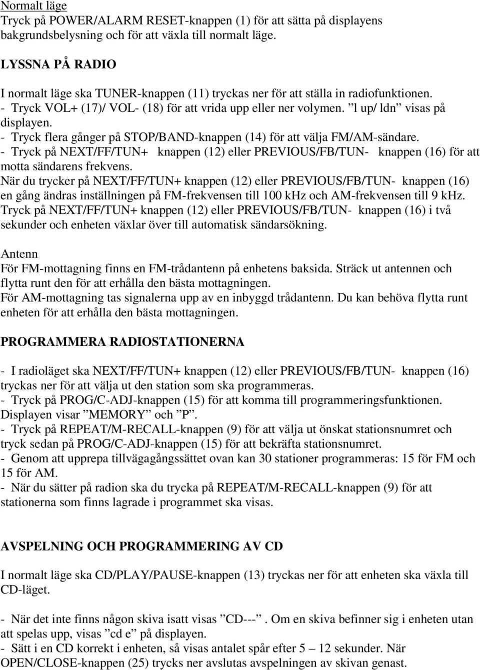 - Tryck flera gånger på STOP/BAND-knappen (14) för att välja FM/AM-sändare. - Tryck på NEXT/FF/TUN+ knappen (12) eller PREVIOUS/FB/TUN- knappen (16) för att motta sändarens frekvens.