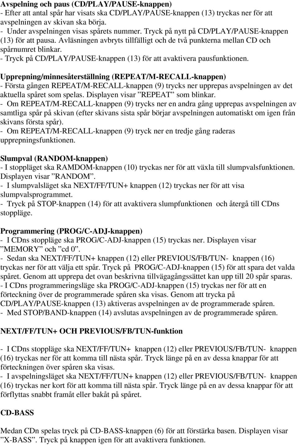 - Tryck på CD/PLAY/PAUSE-knappen (13) för att avaktivera pausfunktionen.