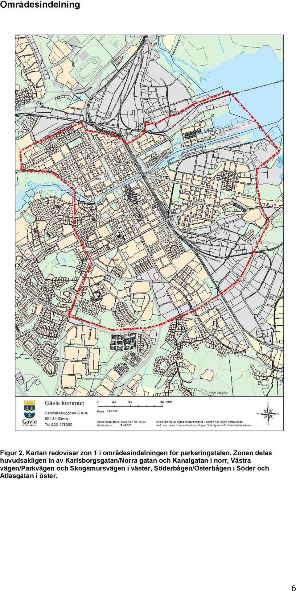 Zonen delas huvudsakligen in av Karlsborgsgatan/Norra gatan och
