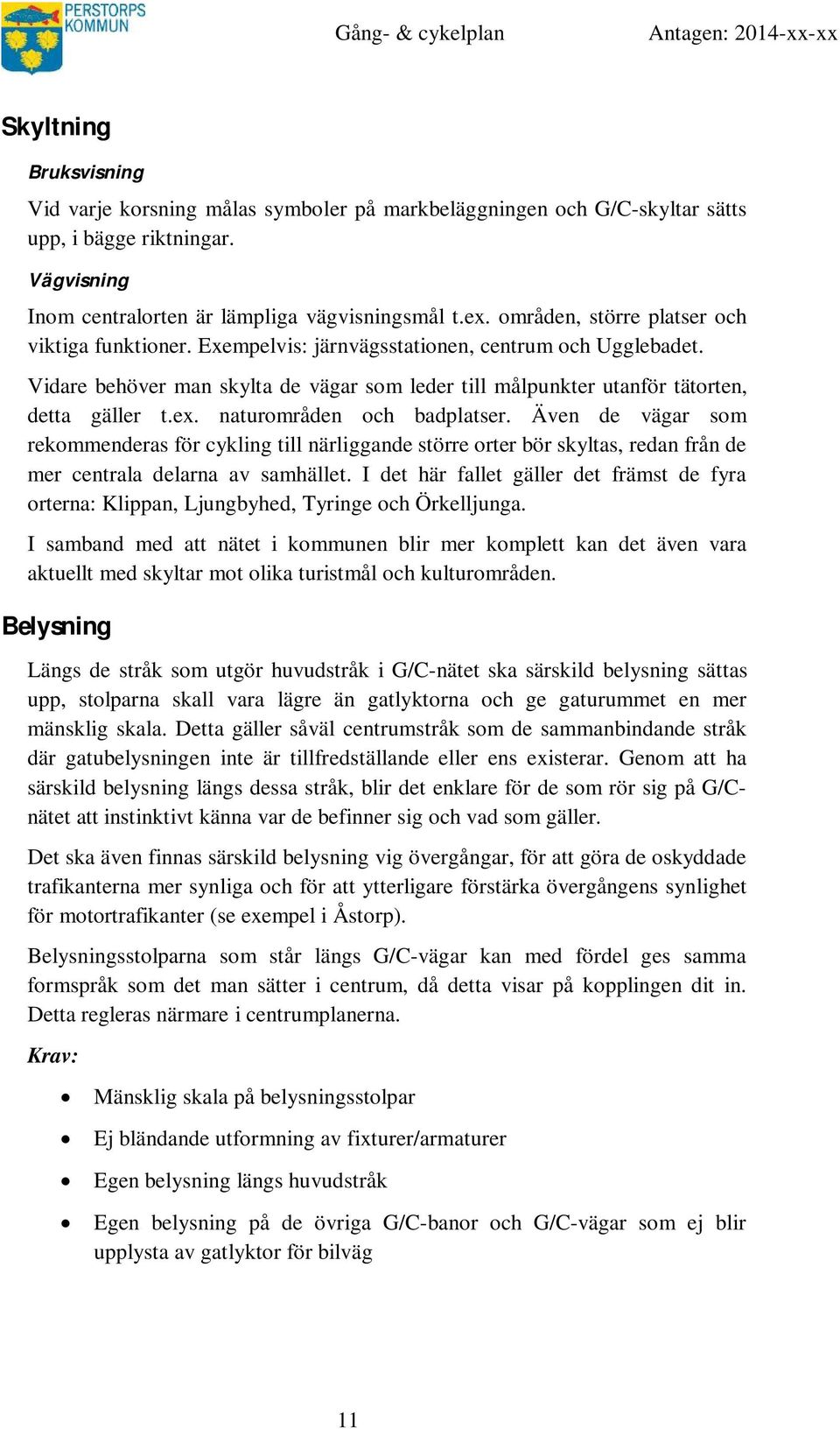 naturområden och badplatser. Även de vägar som rekommenderas för cykling till närliggande större orter bör skyltas, redan från de mer centrala delarna av samhället.