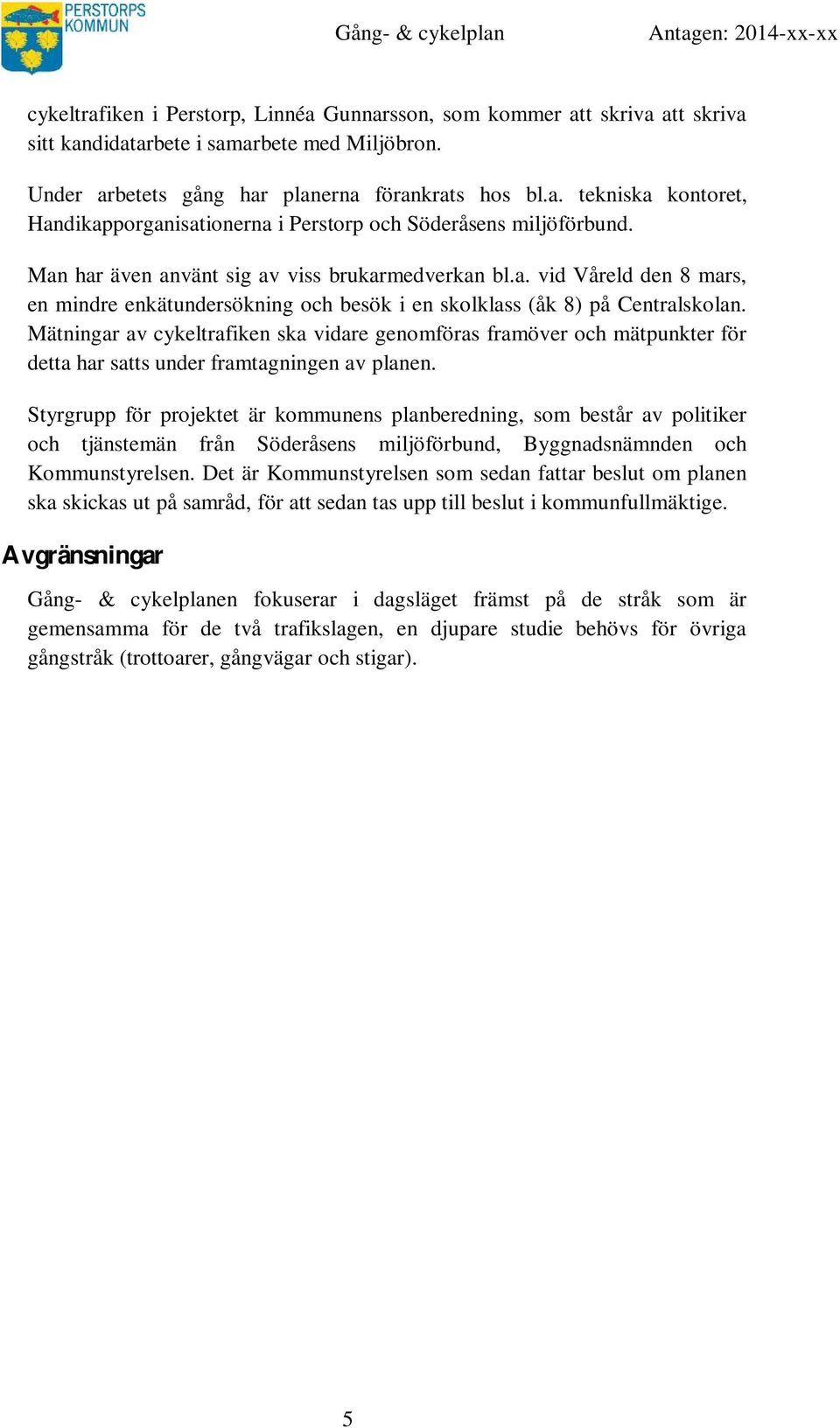 Mätningar av cykeltrafiken ska vidare genomföras framöver och mätpunkter för detta har satts under framtagningen av planen.