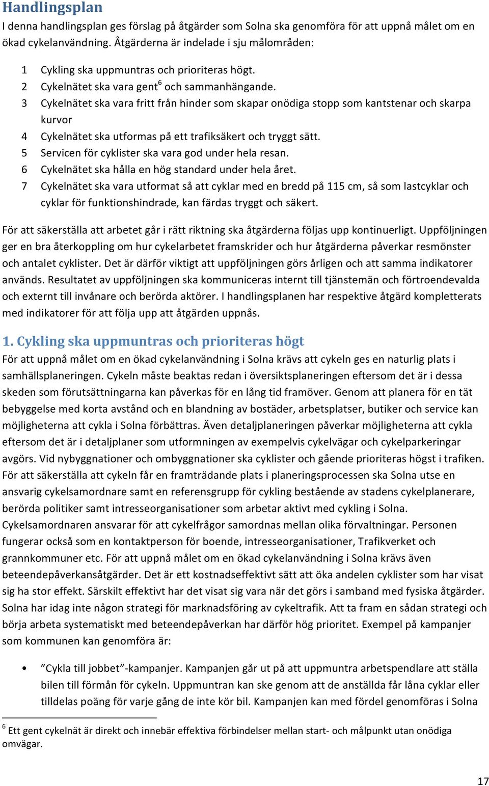 3 Cykelnätet ska vara fritt från hinder som skapar onödiga stopp som kantstenar och skarpa kurvor 4 Cykelnätet ska utformas på ett trafiksäkert och tryggt sätt.