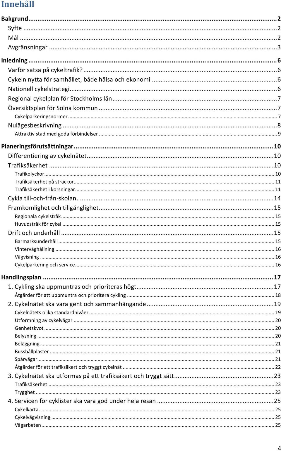 .. 9 Planeringsförutsättningar... 10 Differentiering av cykelnätet... 10 Trafiksäkerhet... 10 Trafikolyckor... 10 Trafiksäkerhet på sträckor... 11 Trafiksäkerhet i korsningar.