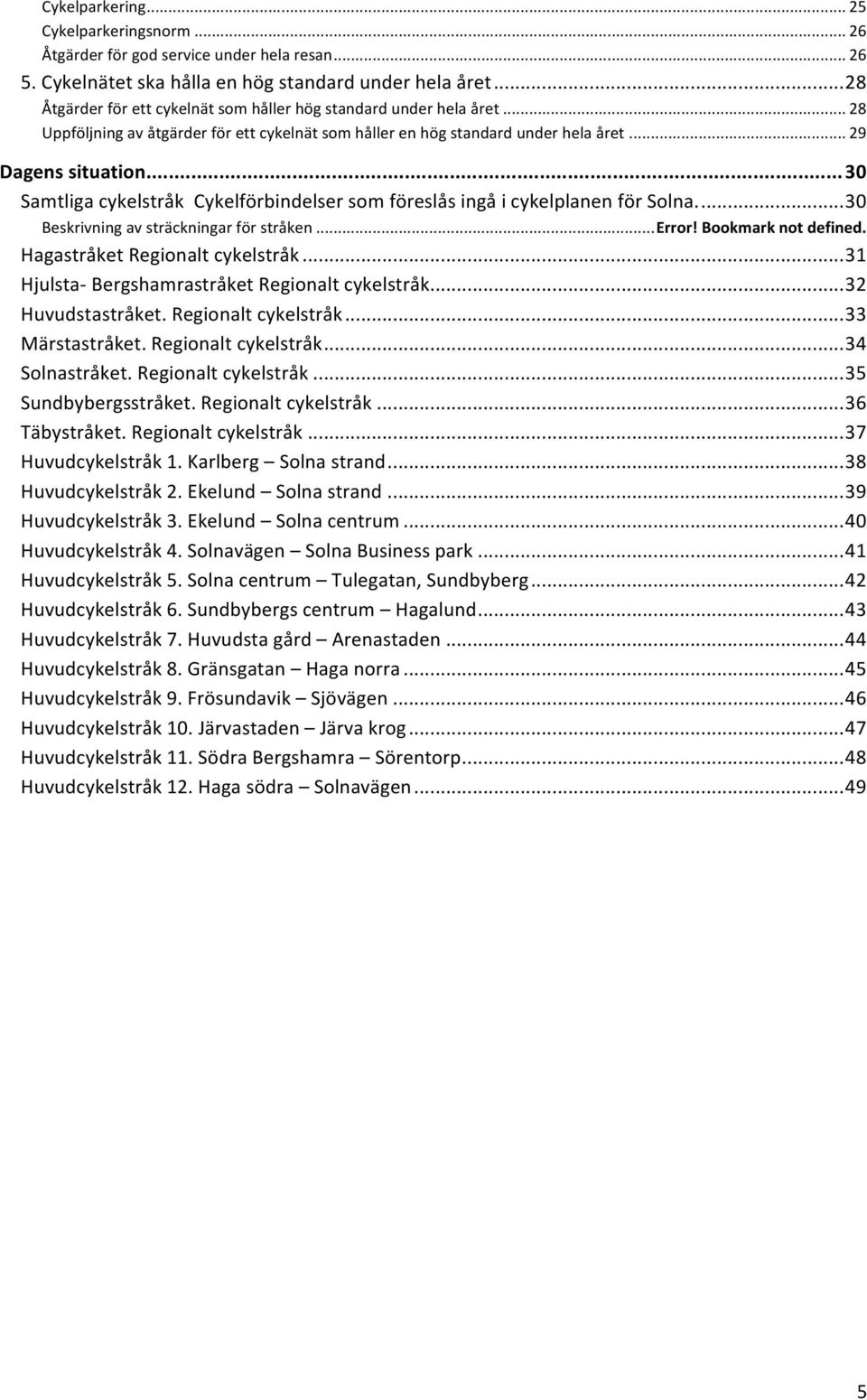 .. 30 Samtliga cykelstråk Cykelförbindelser som föreslås ingå i cykelplanen för Solna.... 30 Beskrivning av sträckningar för stråken... Error! Bookmark not defined. Hagastråket Regionalt cykelstråk.