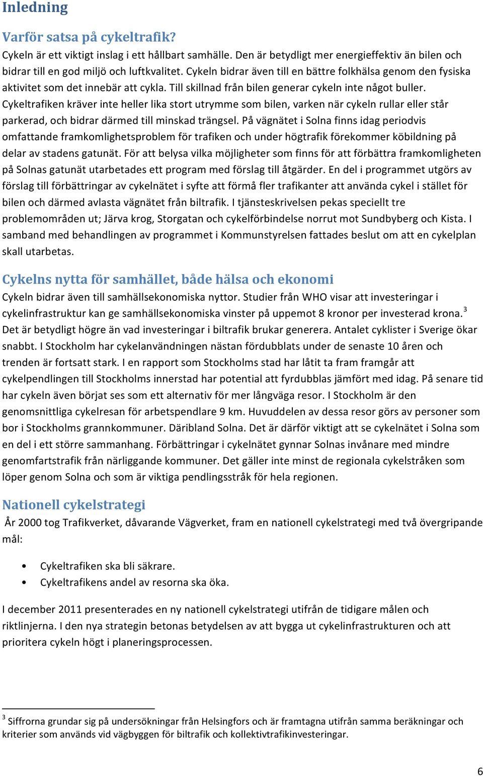 Cykeltrafiken kräver inte heller lika stort utrymme som bilen, varken när cykeln rullar eller står parkerad, och bidrar därmed till minskad trängsel.