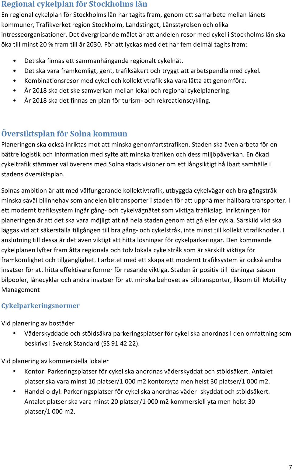 För att lyckas med det har fem delmål tagits fram: Det ska finnas ett sammanhängande regionalt cykelnät. Det ska vara framkomligt, gent, trafiksäkert och tryggt att arbetspendla med cykel.