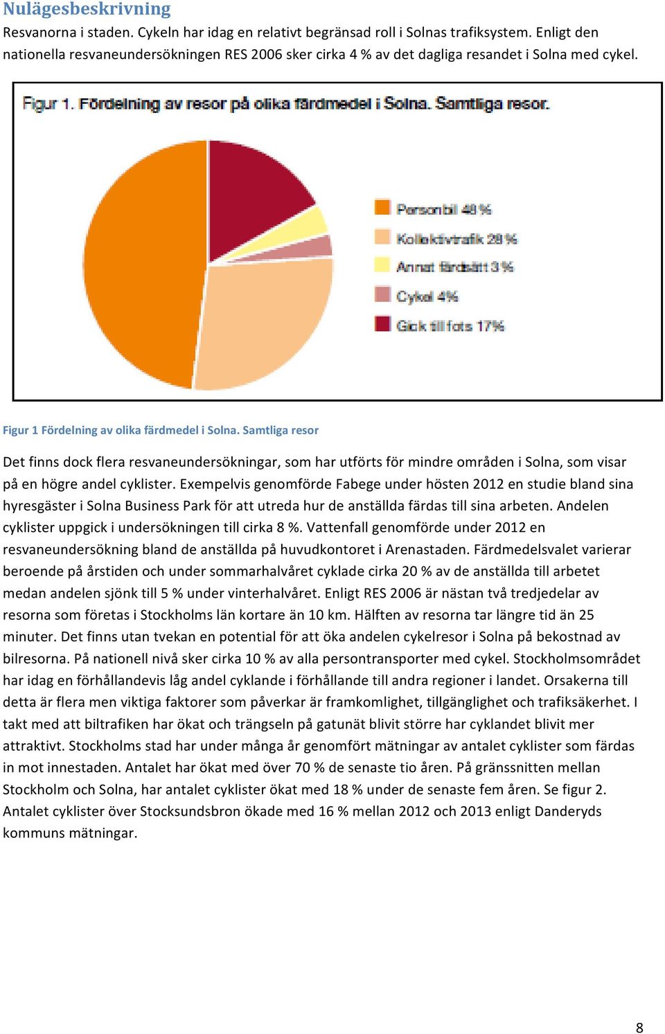 Samtliga resor Det finns dock flera resvaneundersökningar, som har utförts för mindre områden i Solna, som visar på en högre andel cyklister.