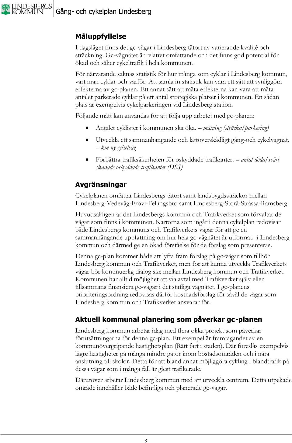 För närvarande saknas statistik för hur många som cyklar i Lindesberg kommun, vart man cyklar och varför. Att samla in statistik kan vara ett sätt att synliggöra effekterna av gc-planen.