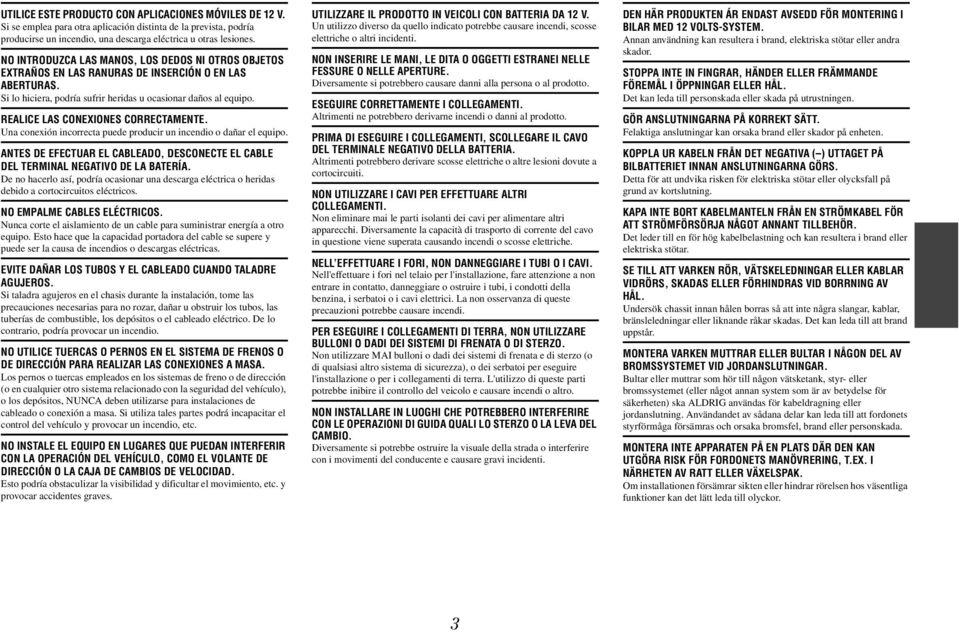 REALICE LAS CONEXIONES CORRECTAMENTE. Una conexión incorrecta puede producir un incendio o dañar el equipo. ANTES DE EFECTUAR EL CABLEADO, DESCONECTE EL CABLE DEL TERMINAL NEGATIVO DE LA BATERÍA.