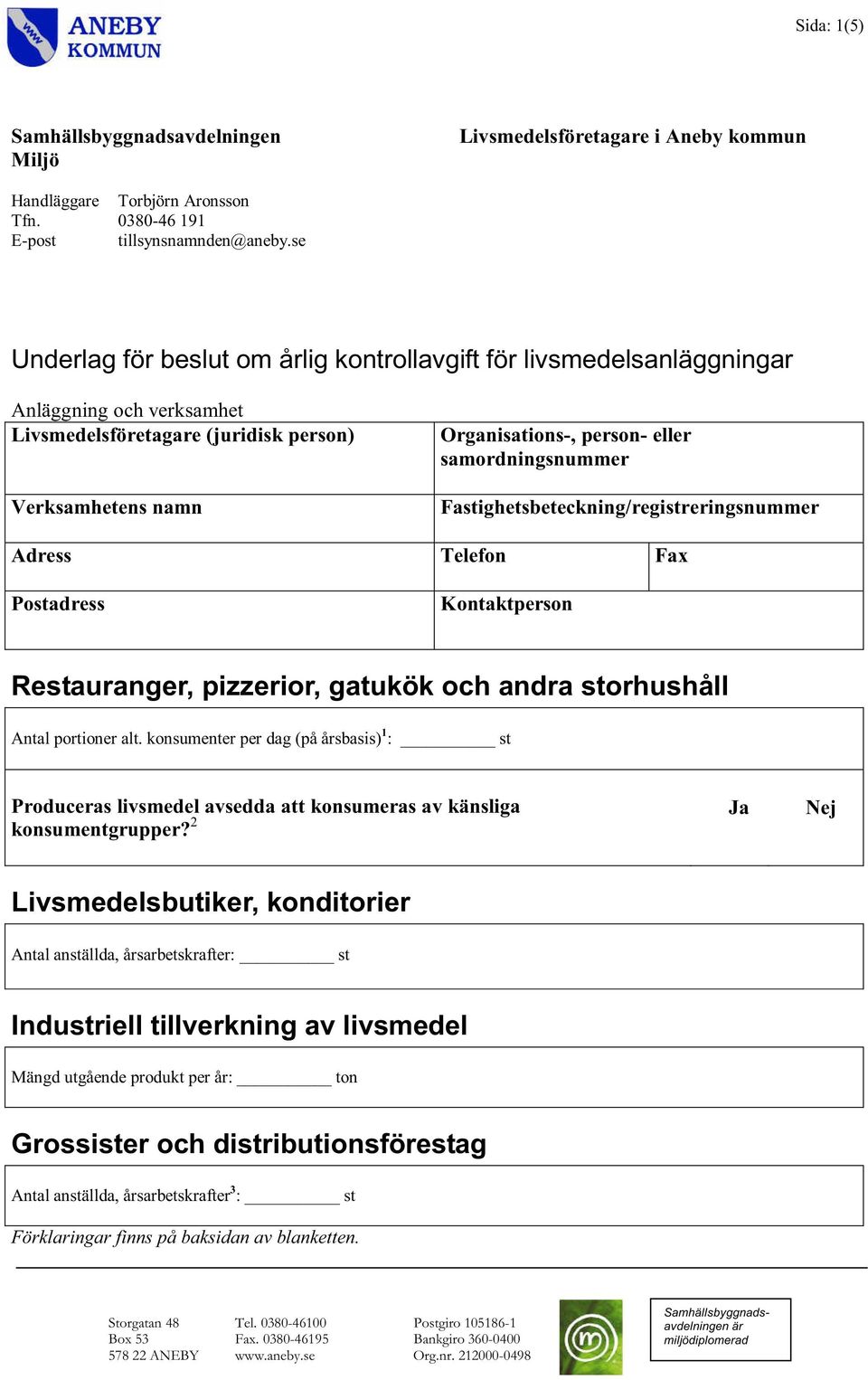 samordningsnummer Fastighetsbeteckning/registreringsnummer Adress Telefon Fax Postadress Kontaktperson Restauranger, pizzerior, gatukök och andra storhushåll Antal portioner alt.