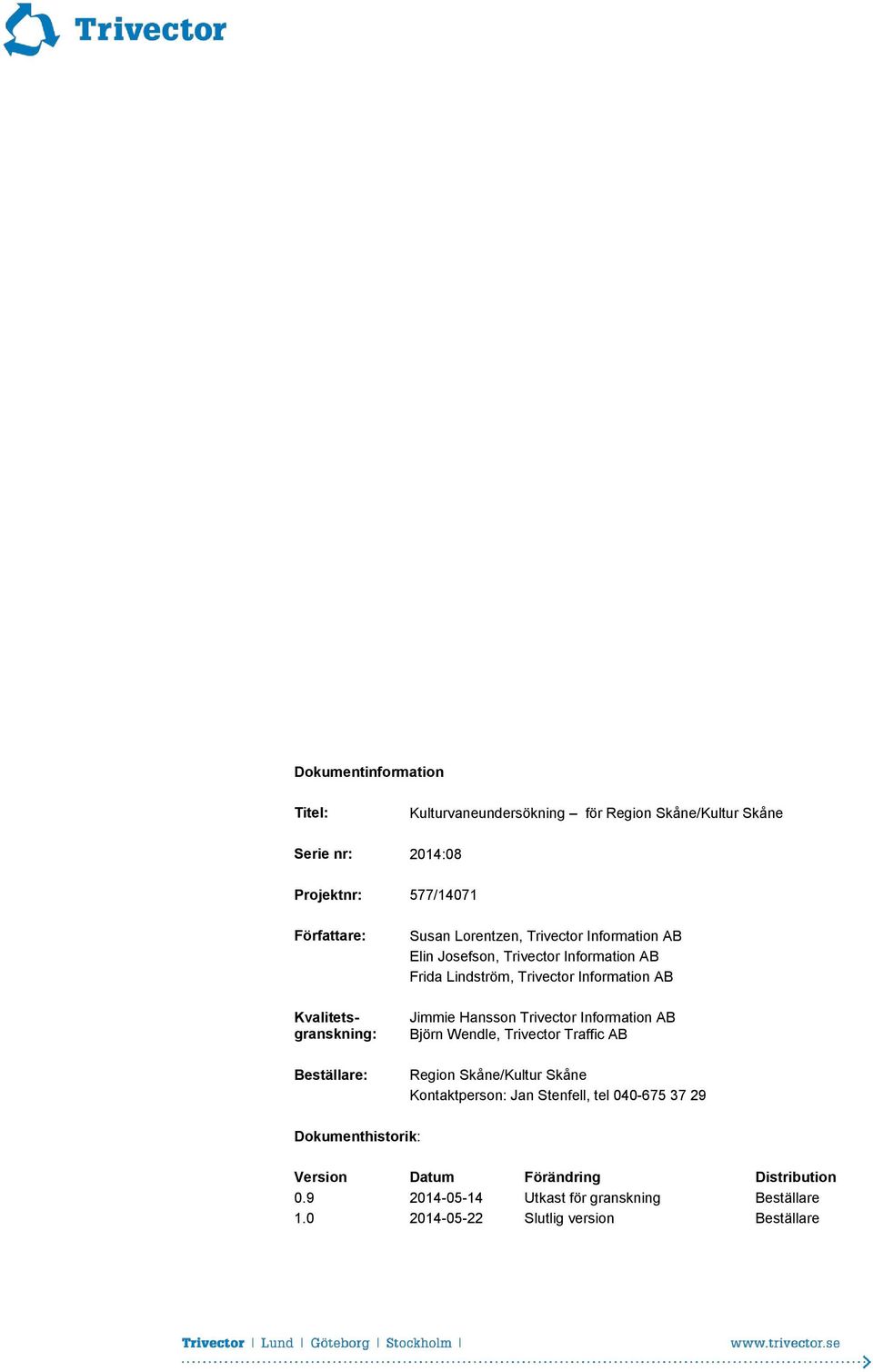 Information AB Jimmie Hansson Trivector Information AB Björn Wendle, Trivector Traffic AB Region Skåne/Kultur Skåne Kontaktperson: Jan Stenfell,