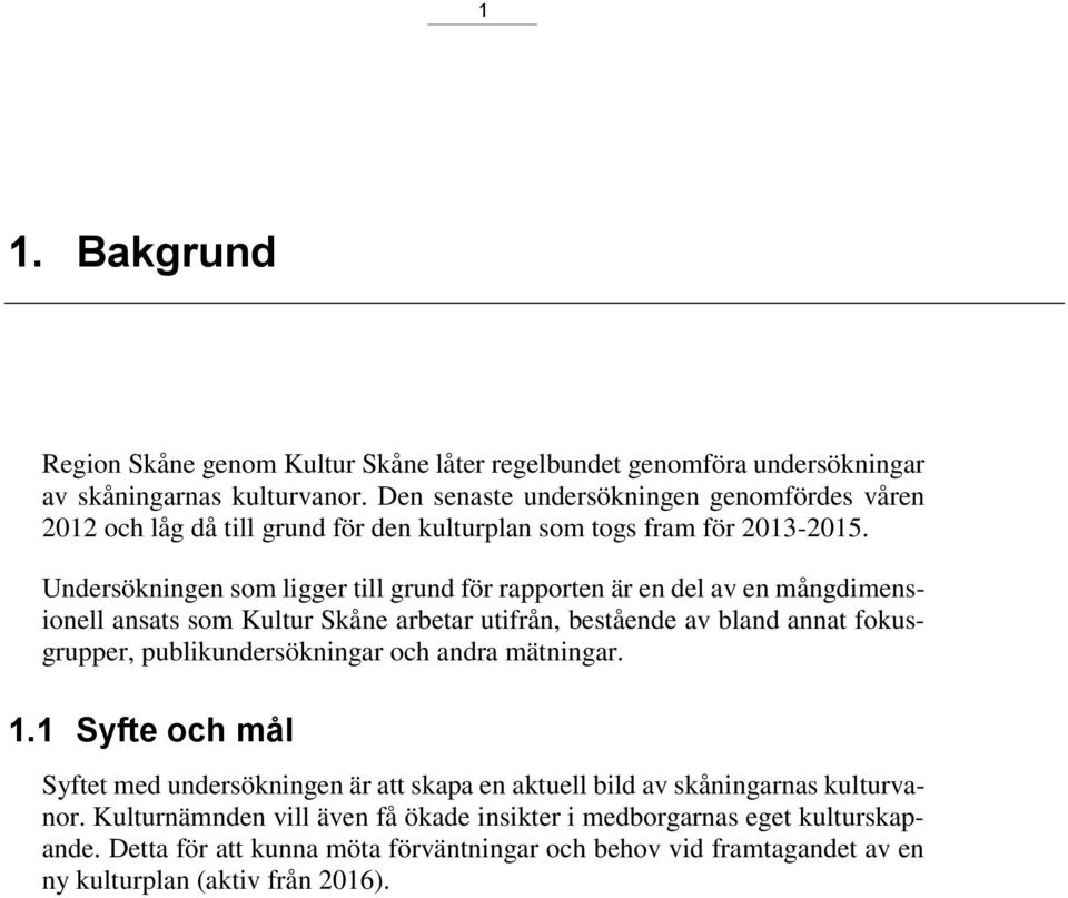 Undersökningen som ligger till grund för rapporten är en del av en mångdimensionell ansats som Kultur Skåne arbetar utifrån, bestående av bland annat fokusgrupper,