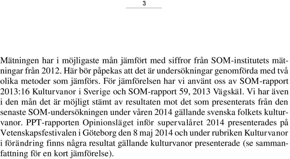 Vi har även i den mån det är möjligt stämt av resultaten mot det som presenterats från den senaste SOM-undersökningen under våren 2014 gällande svenska folkets kulturvanor.