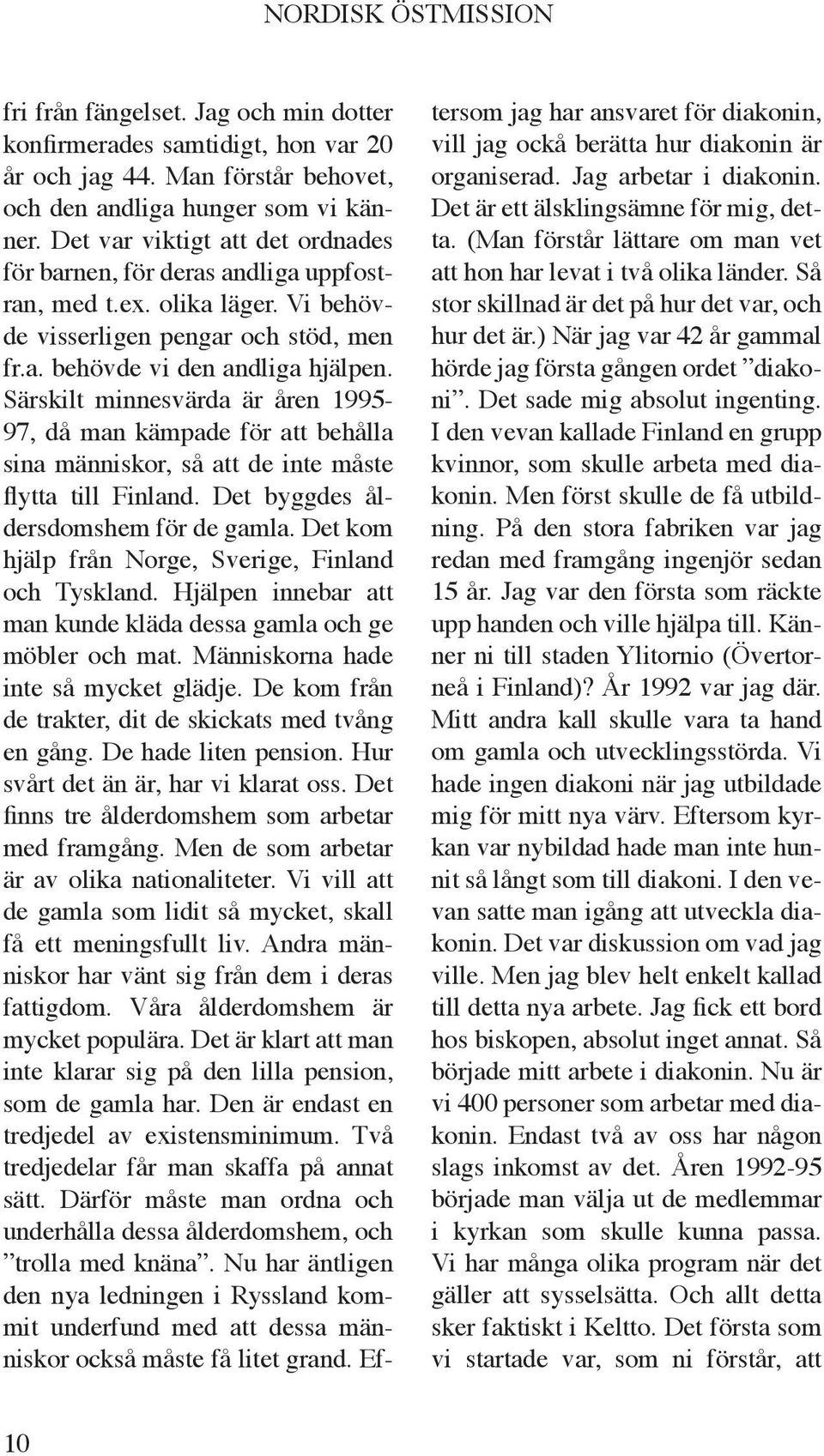 Särskilt minnesvärda är åren 1995-97, då man kämpade för att behålla sina människor, så att de inte måste flytta till Finland. Det byggdes åldersdomshem för de gamla.