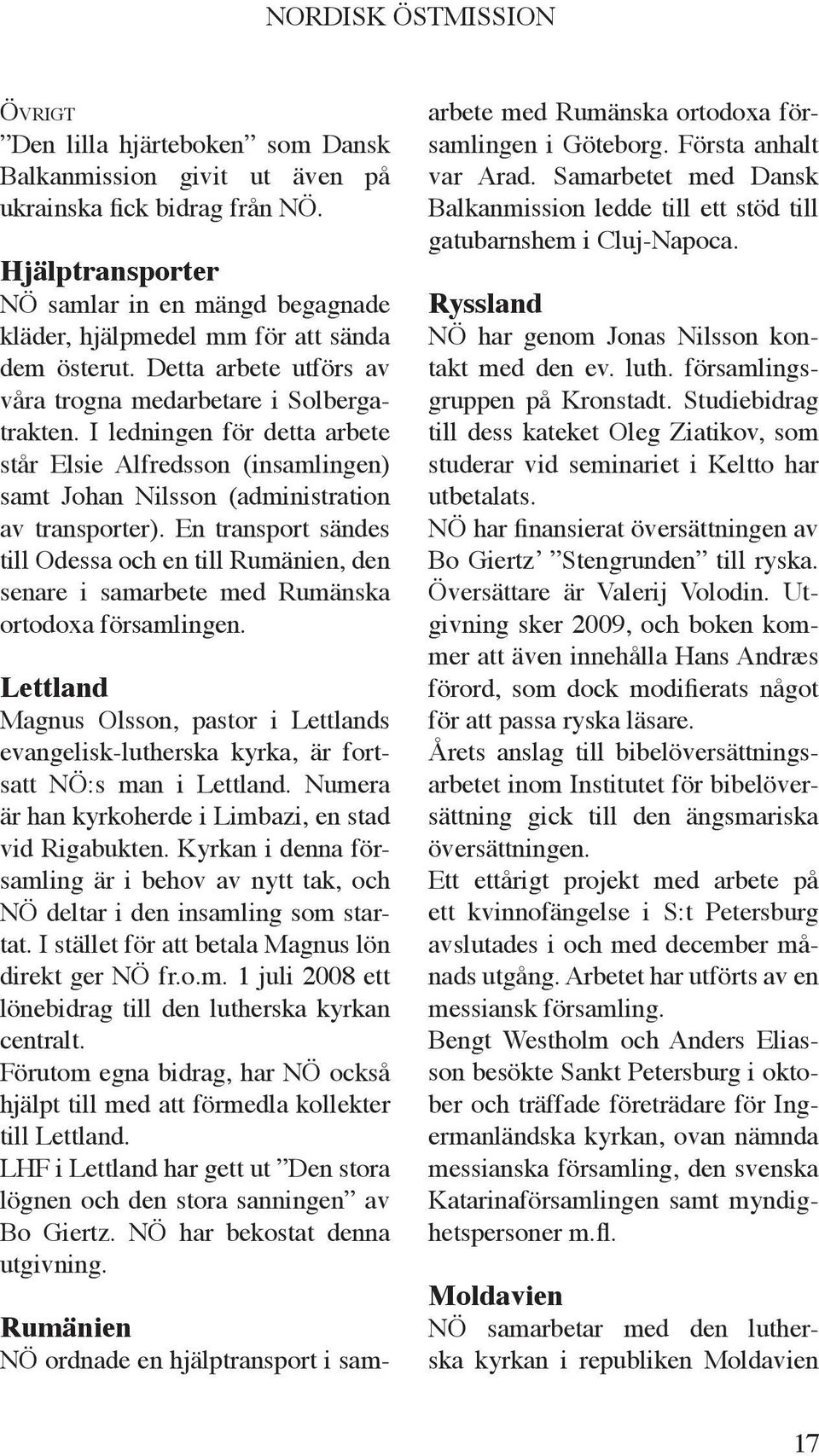 En transport sändes till Odessa och en till Rumänien, den senare i samarbete med Rumänska ortodoxa församlingen.