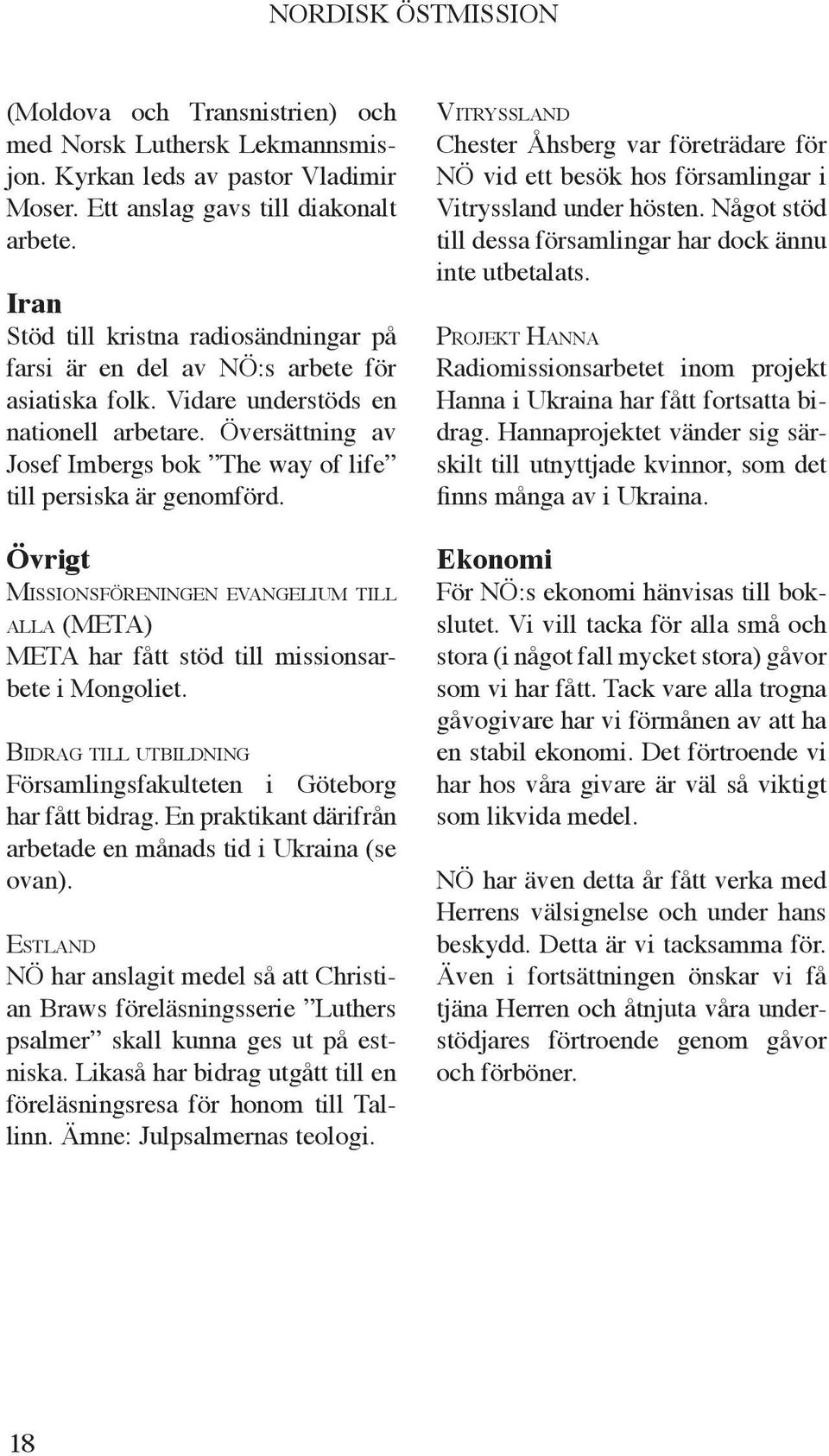 Översättning av Josef Imbergs bok The way of life till persiska är genomförd. Övrigt Missionsföreningen evangelium till alla (META) META har fått stöd till missionsarbete i Mongoliet.