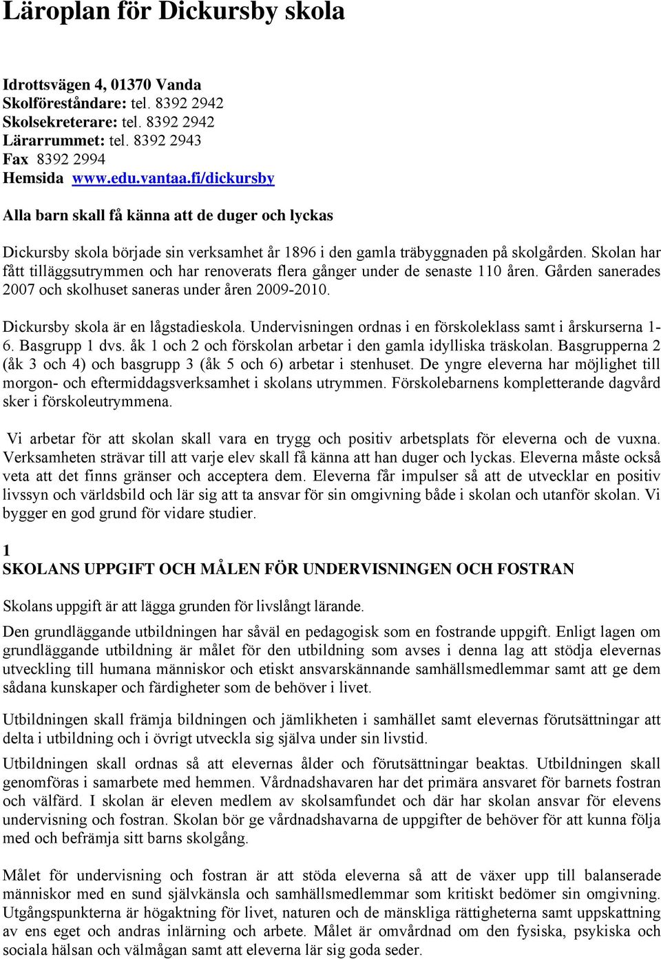 Skolan har fått tilläggsutrymmen och har renoverats flera gånger under de senaste 110 åren. Gården sanerades 2007 och skolhuset saneras under åren 2009-2010. Dickursby skola är en lågstadieskola.