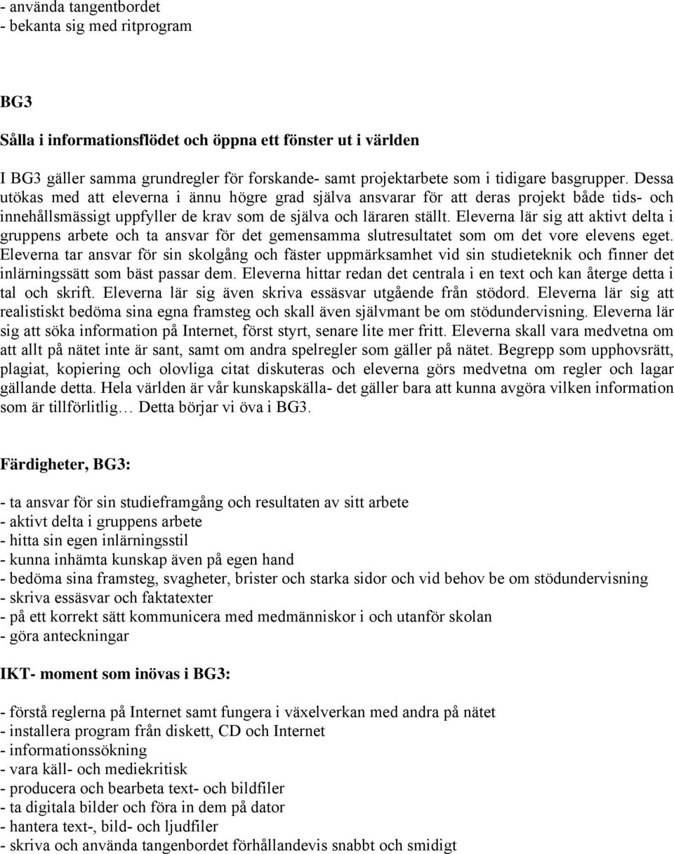 Eleverna lär sig att aktivt delta i gruppens arbete och ta ansvar för det gemensamma slutresultatet som om det vore elevens eget.