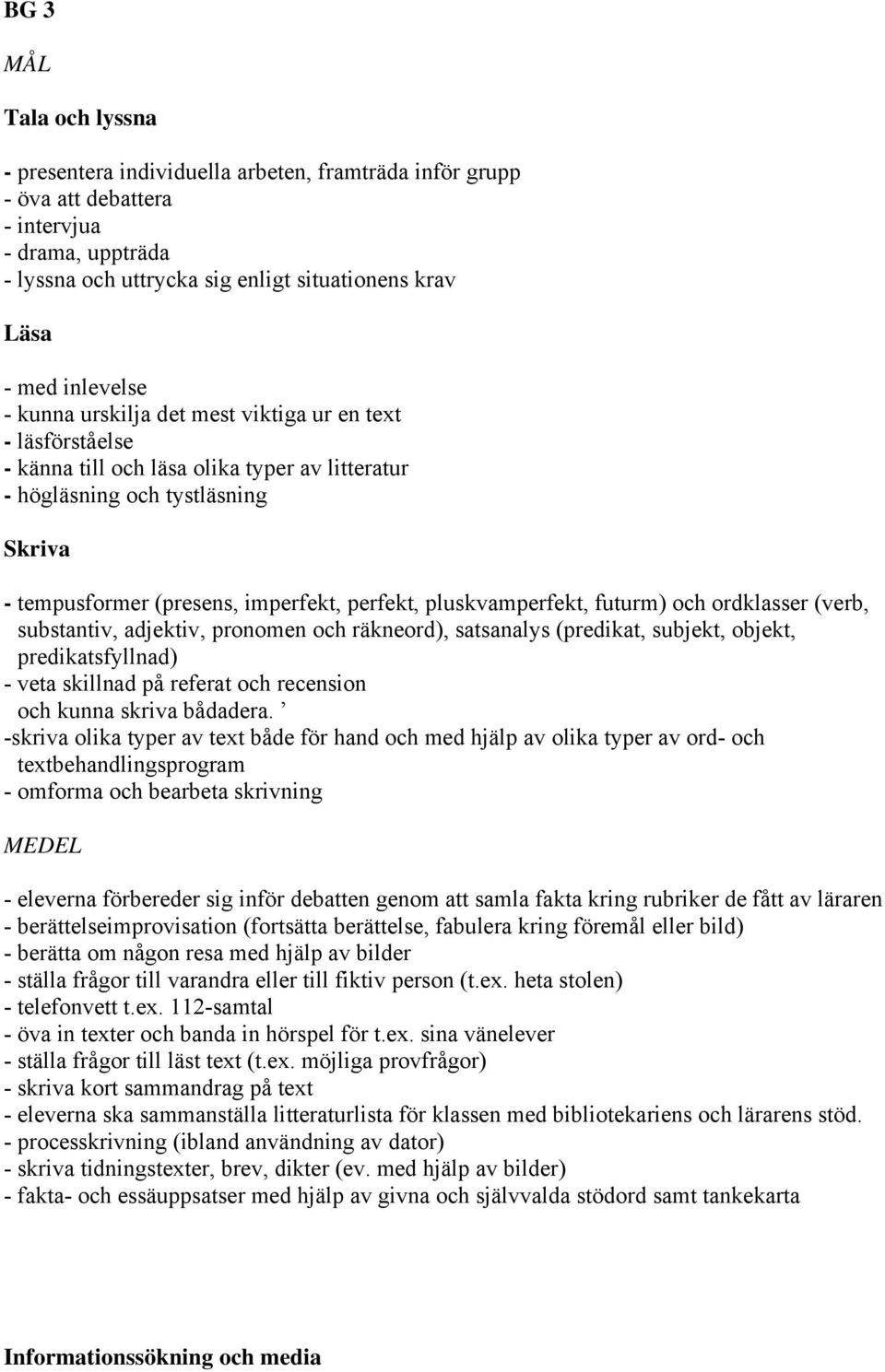 pluskvamperfekt, futurm) och ordklasser (verb, substantiv, adjektiv, pronomen och räkneord), satsanalys (predikat, subjekt, objekt, predikatsfyllnad) - veta skillnad på referat och recension och