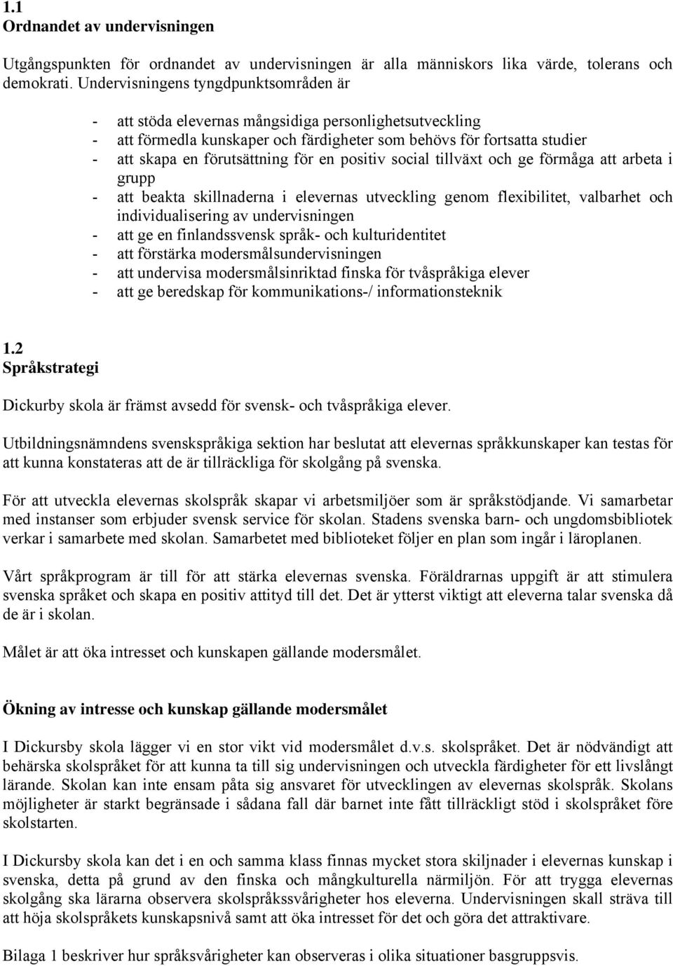 för en positiv social tillväxt och ge förmåga att arbeta i grupp - att beakta skillnaderna i elevernas utveckling genom flexibilitet, valbarhet och individualisering av undervisningen - att ge en