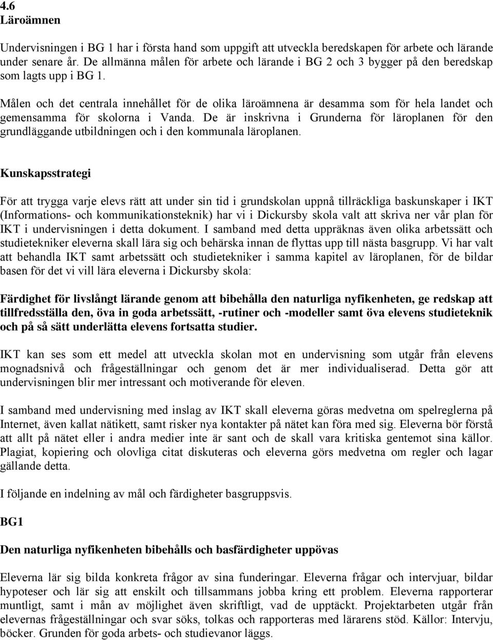 Målen och det centrala innehållet för de olika läroämnena är desamma som för hela landet och gemensamma för skolorna i Vanda.