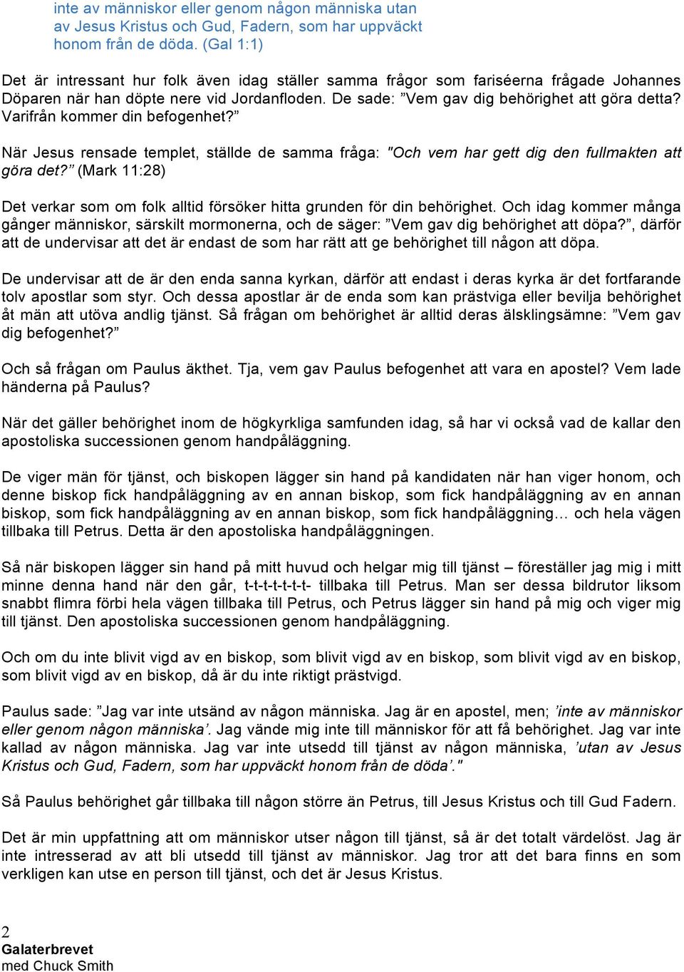 Varifrån kommer din befogenhet? När Jesus rensade templet, ställde de samma fråga: "Och vem har gett dig den fullmakten att göra det?