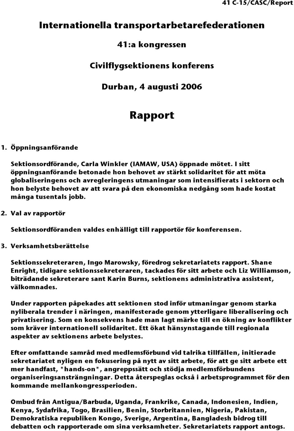 I sitt öppningsanförande betonade hon behovet av stärkt solidaritet för att möta globaliseringens och avregleringens utmaningar som intensifierats i sektorn och hon belyste behovet av att svara på