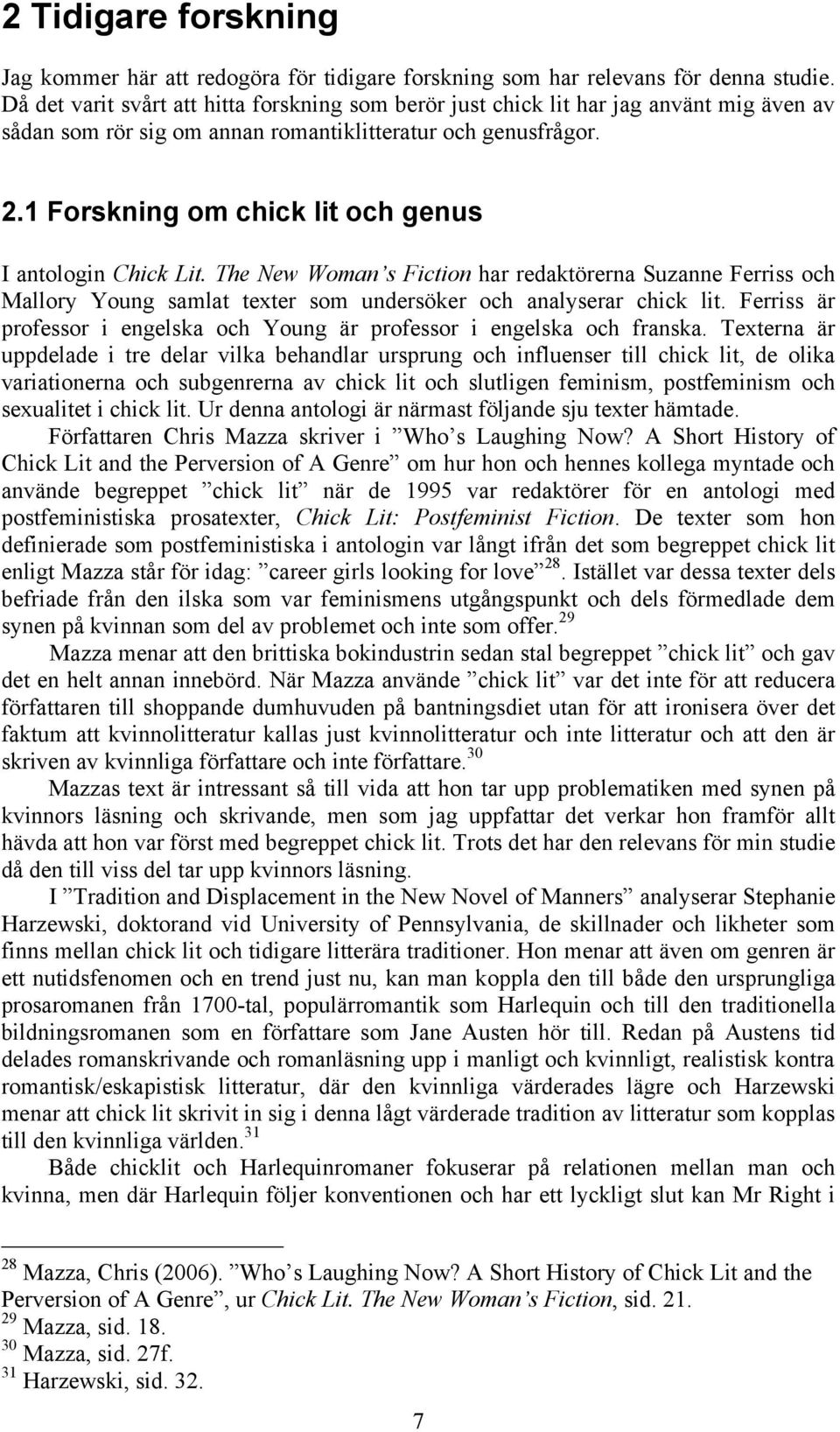 1 Forskning om chick lit och genus I antologin Chick Lit. The New Woman s Fiction har redaktörerna Suzanne Ferriss och Mallory Young samlat texter som undersöker och analyserar chick lit.