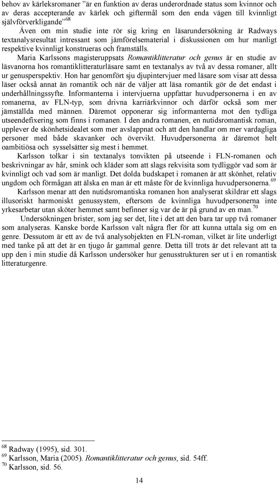 Maria Karlssons magisteruppsats Romantiklitteratur och genus är en studie av läsvanorna hos romantiklitteraturläsare samt en textanalys av två av dessa romaner, allt ur genusperspektiv.