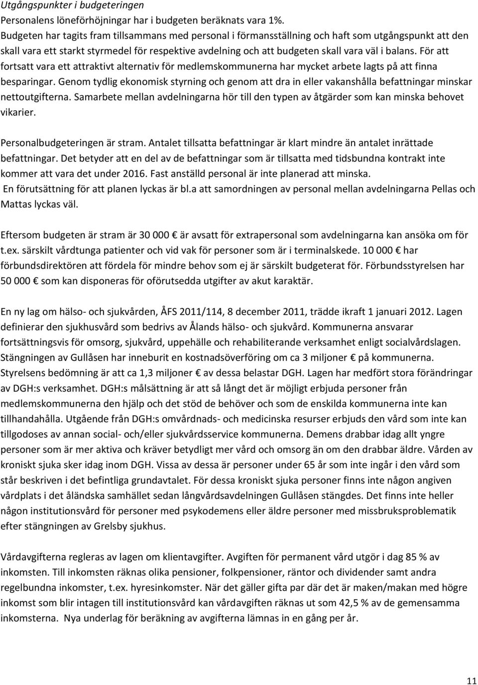 balans. För att fortsatt vara ett attraktivt alternativ för medlemskommunerna har mycket arbete lagts på att finna besparingar.