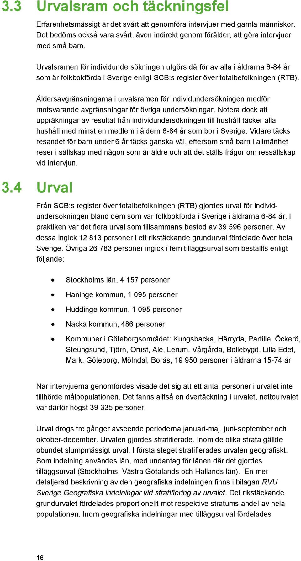 Urvalsramen för individundersökningen utgörs därför av alla i åldrarna 6-84 år som är folkbokförda i Sverige enligt SCB:s register över totalbefolkningen (RTB).